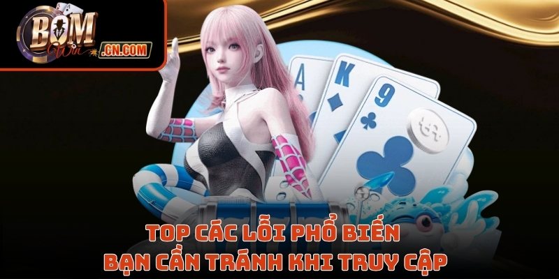 Top các lỗi phổ biến bạn cần tránh khi truy cập
