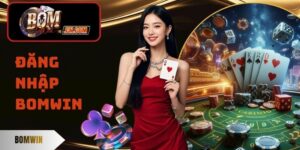 Đăng Nhập Bomwin - Hướng Dẫn Chi Tiết Từ A Đến Z Cho Newbie