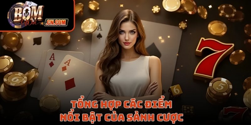 Tổng hợp các điểm nổi bật của sảnh cược
