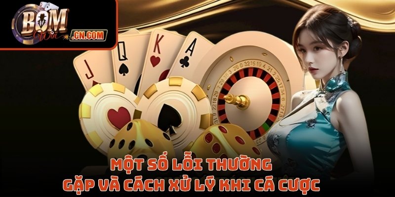 Một số lỗi thường gặp và cách xử lý khi cá cược 