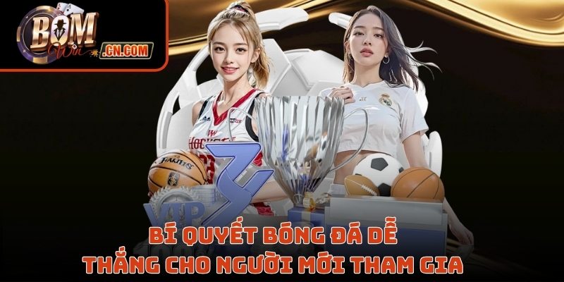 Bí quyết bóng đá dễ thắng cho người mới tham gia