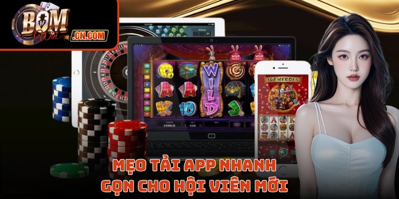 Mẹo tải app nhanh gọn cho hội viên mới