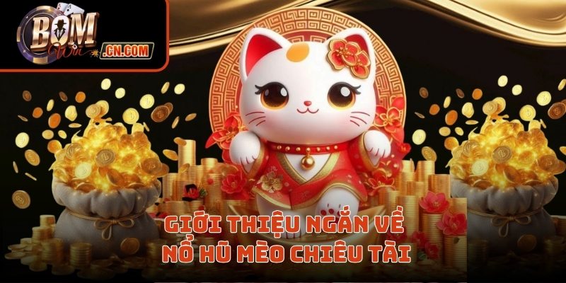 Giới thiệu ngắn về nổ hũ mèo chiêu tài