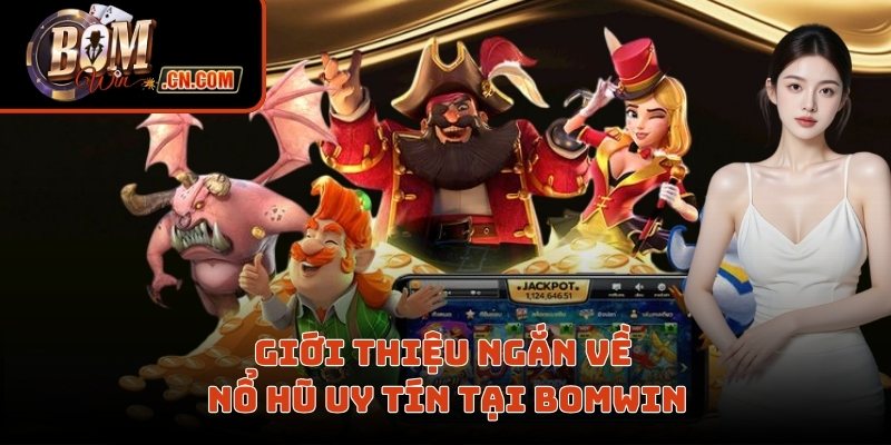 Giới thiệu ngắn về nổ hũ uy tín tại Bomwin