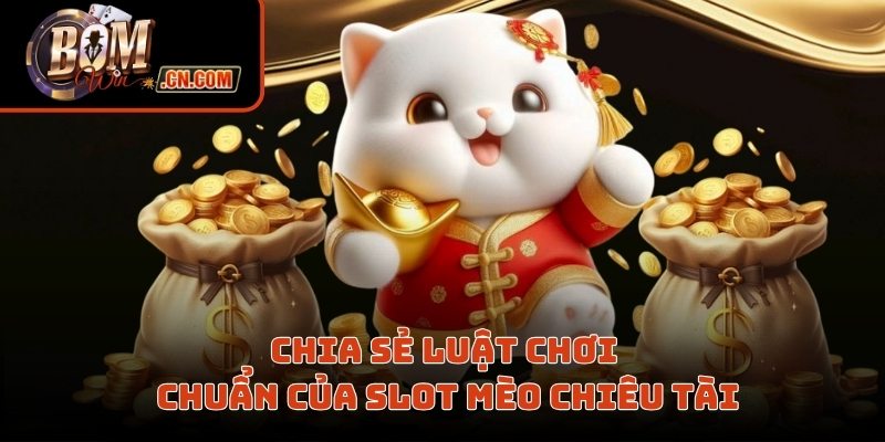 Chia sẻ luật chơi chuẩn của slot mèo chiêu tài