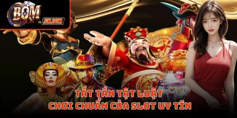 Tất tần tật luật chơi chuẩn của slot uy tín
