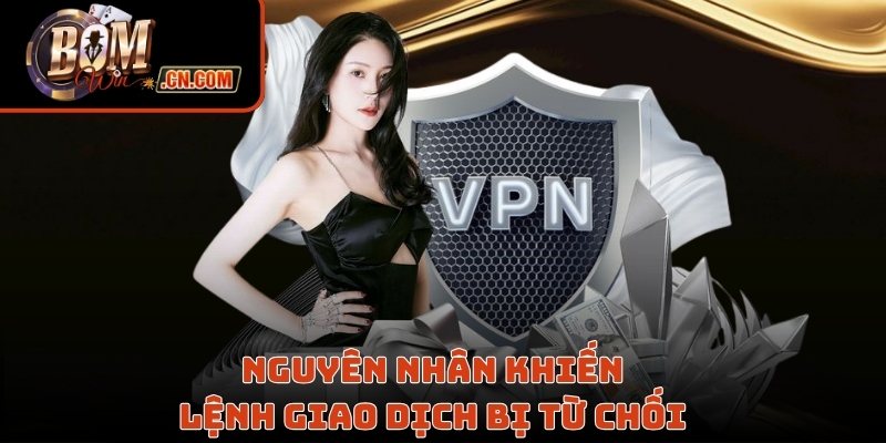 Nguyên nhân khiến lệnh giao dịch bị từ chối 